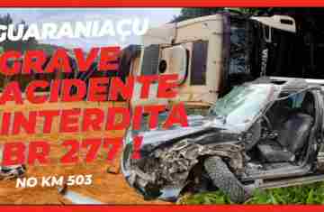 Guaraniaçu - Grave acidente interdita BR 277 no Km 503